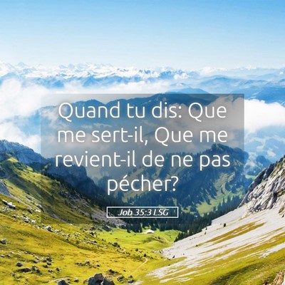 Picture 05 - Job 35:3 LSG - Quand tu dis: Que me sert-il, Que me revient-il - Bible Verse Picture
