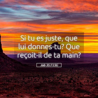 Picture 05 - Job 35:7 LSG - Si tu es juste, que lui donnes-tu? Que reçoit-il - Bible Verse Picture