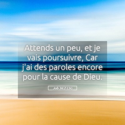 Picture 05 - Job 36:2 LSG - Attends un peu, et je vais poursuivre, Car j'ai - Bible Verse Picture