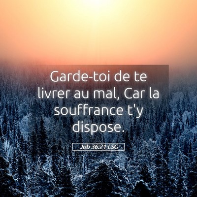Picture 05 - Job 36:21 LSG - Garde-toi de te livrer au mal, Car la souffrance - Bible Verse Picture