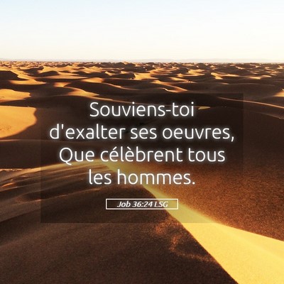 Picture 05 - Job 36:24 LSG - Souviens-toi d'exalter ses oeuvres, Que - Bible Verse Picture