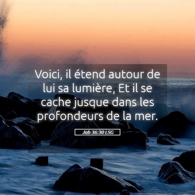 Picture 05 - Job 36:30 LSG - Voici, il étend autour de lui sa lumière, Et il - Bible Verse Picture
