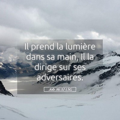 Picture 05 - Job 36:32 LSG - Il prend la lumière dans sa main, Il la dirige - Bible Verse Picture