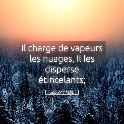 Picture 05 - Job 37:11 LSG - Il charge de vapeurs les nuages, Il les disperse - Bible Verse Picture