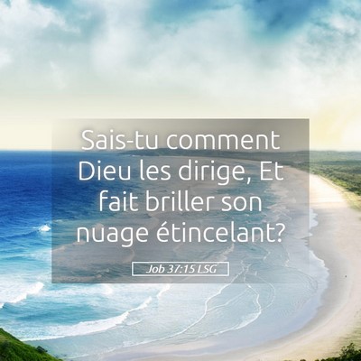 Picture 05 - Job 37:15 LSG - Sais-tu comment Dieu les dirige, Et fait briller - Bible Verse Picture