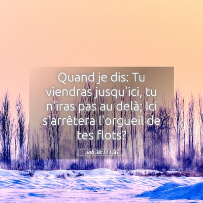Picture 05 - Job 38:11 LSG - Quand je dis: Tu viendras jusqu'ici, tu n'iras - Bible Verse Picture