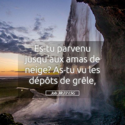 Picture 05 - Job 38:22 LSG - Es-tu parvenu jusqu'aux amas de neige? As-tu vu - Bible Verse Picture