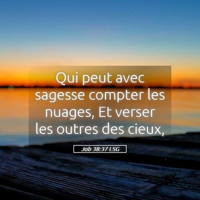 Picture 05 - Job 38:37 LSG - Qui peut avec sagesse compter les nuages, Et - Bible Verse Picture