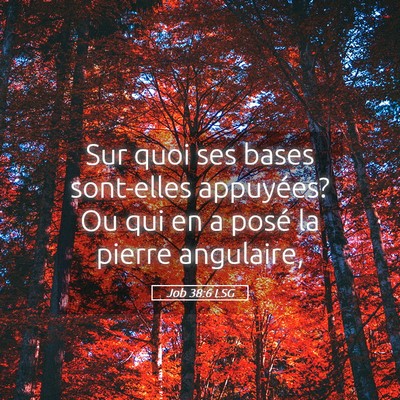 Picture 05 - Job 38:6 LSG - Sur quoi ses bases sont-elles appuyées? Ou qui - Bible Verse Picture