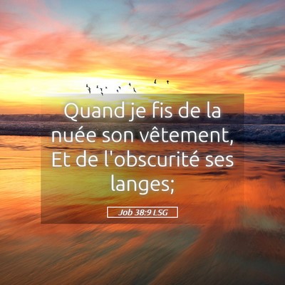 Picture 05 - Job 38:9 LSG - Quand je fis de la nuée son vêtement, Et de - Bible Verse Picture