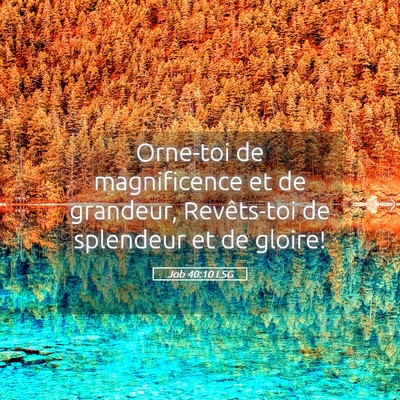 Picture 05 - Job 40:10 LSG - Orne-toi de magnificence et de grandeur, - Bible Verse Picture