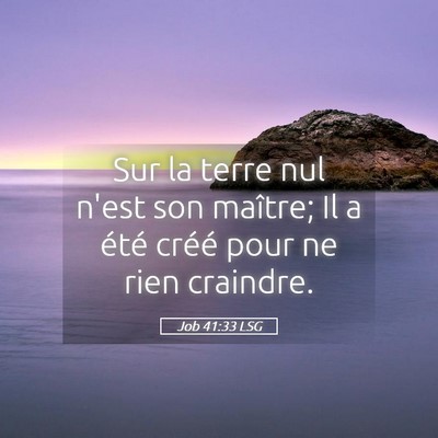 Picture 05 - Job 41:33 LSG - Sur la terre nul n'est son maître; Il a été - Bible Verse Picture