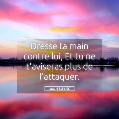 Picture 05 - Job 41:8 LSG - Dresse ta main contre lui, Et tu ne t'aviseras - Bible Verse Picture