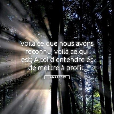 Picture 05 - Job 5:27 LSG - Voilà ce que nous avons reconnu, voilà ce qui - Bible Verse Picture