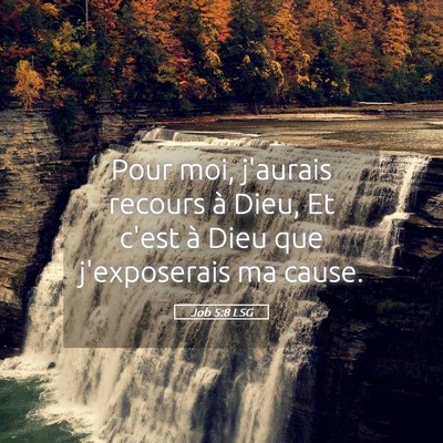 Picture 05 - Job 5:8 LSG - Pour moi, j'aurais recours à Dieu, Et c'est à - Bible Verse Picture