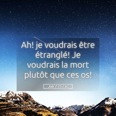 Picture 05 - Job 7:15 LSG - Ah! je voudrais être étranglé! Je voudrais la - Bible Verse Picture