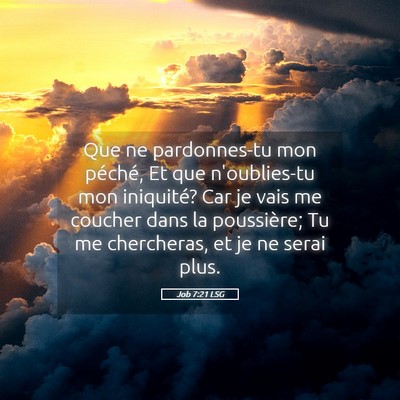 Picture 05 - Job 7:21 LSG - Que ne pardonnes-tu mon péché, Et que - Bible Verse Picture