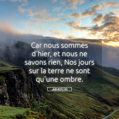Picture 05 - Job 8:9 LSG - Car nous sommes d'hier, et nous ne savons rien, - Bible Verse Picture