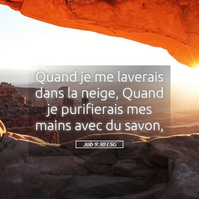 Picture 05 - Job 9:30 LSG - Quand je me laverais dans la neige, Quand je - Bible Verse Picture