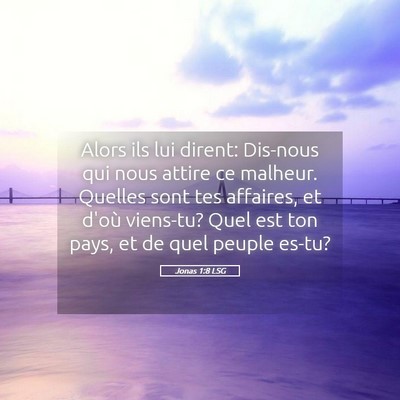 Picture 05 - Jonas 1:8 LSG - Alors ils lui dirent: Dis-nous qui nous attire ce - Bible Verse Picture