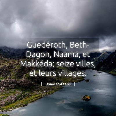 Picture 05 - Josué 15:41 LSG - Guedéroth, Beth-Dagon, Naama, et Makkéda; seize - Bible Verse Picture