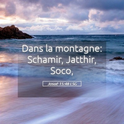 Picture 05 - Josué 15:48 LSG - Dans la montagne: Schamir, Jatthir, - Bible Verse Picture