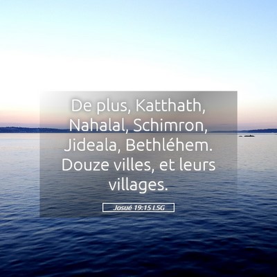 Picture 05 - Josué 19:15 LSG - De plus, Katthath, Nahalal, Schimron, Jideala, - Bible Verse Picture
