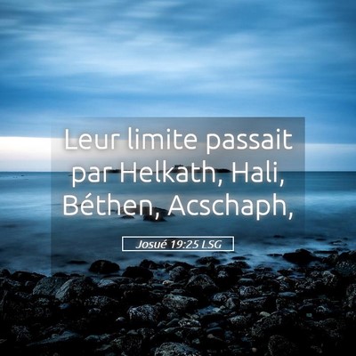 Picture 05 - Josué 19:25 LSG - Leur limite passait par Helkath, Hali, Béthen, - Bible Verse Picture