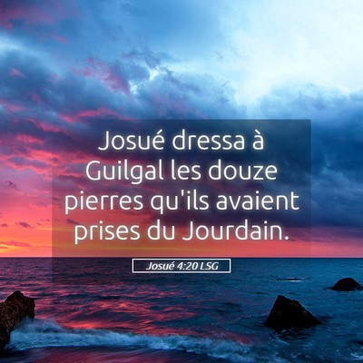 Picture 05 - Josué 4:20 LSG - Josué dressa à Guilgal les douze pierres qu'ils - Bible Verse Picture