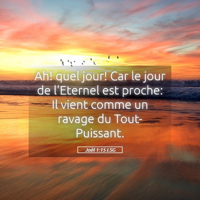 Picture 05 - Joël 1:15 LSG - Ah! quel jour! Car le jour de l'Eternel est - Bible Verse Picture
