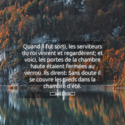 Picture 05 - Juges 3:24 LSG - Quand il fut sorti, les serviteurs du roi vinrent - Bible Verse Picture