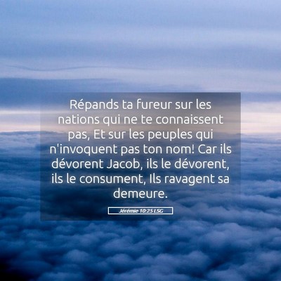 Picture 05 - Jérémie 10:25 LSG - Répands ta fureur sur les nations qui ne te - Bible Verse Picture