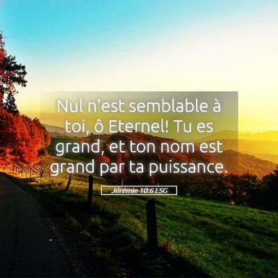 Picture 05 - Jérémie 10:6 LSG - Nul n'est semblable à toi, ô Eternel! Tu es - Bible Verse Picture