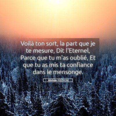 Picture 05 - Jérémie 13:25 LSG - Voilà ton sort, la part que je te mesure, Dit - Bible Verse Picture