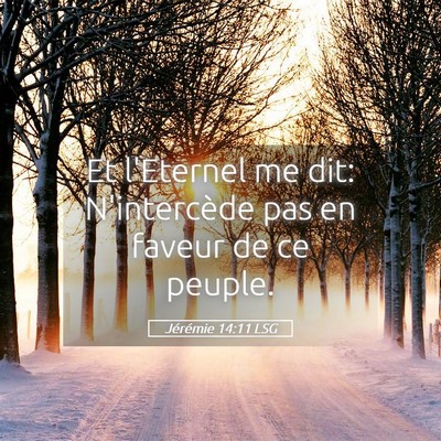 Picture 05 - Jérémie 14:11 LSG - Et l'Eternel me dit: N'intercède pas en faveur - Bible Verse Picture