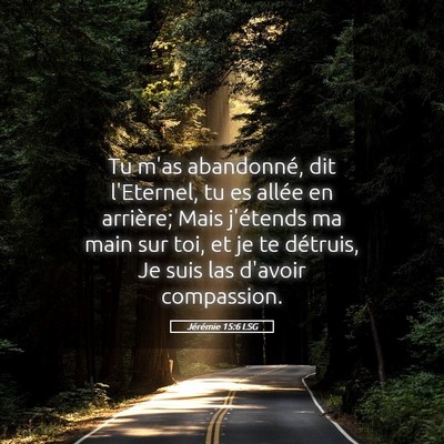 Picture 05 - Jérémie 15:6 LSG - Tu m'as abandonné, dit l'Eternel, tu es allée - Bible Verse Picture