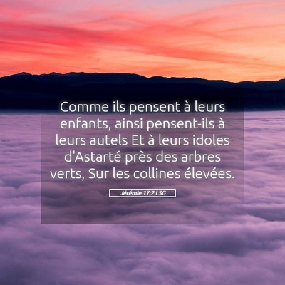 Picture 05 - Jérémie 17:2 LSG - Comme ils pensent à leurs enfants, ainsi - Bible Verse Picture