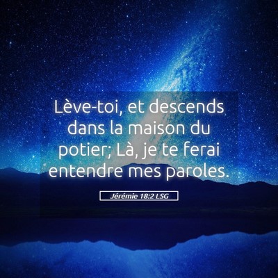 Picture 05 - Jérémie 18:2 LSG - Lève-toi, et descends dans la maison du potier; - Bible Verse Picture