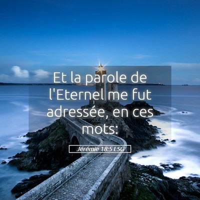 Picture 05 - Jérémie 18:5 LSG - Et la parole de l'Eternel me fut adressée, en - Bible Verse Picture