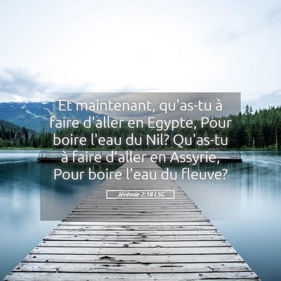 Picture 05 - Jérémie 2:18 LSG - Et maintenant, qu'as-tu à faire d'aller en - Bible Verse Picture