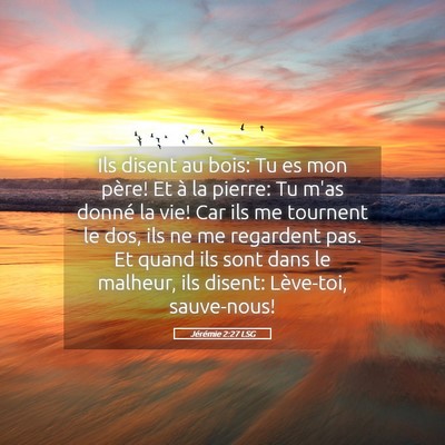 Picture 05 - Jérémie 2:27 LSG - Ils disent au bois: Tu es mon père! Et à la - Bible Verse Picture