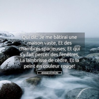 Picture 05 - Jérémie 22:14 LSG - Qui dit: Je me bâtirai une maison vaste, Et des - Bible Verse Picture