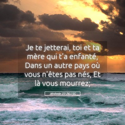 Picture 05 - Jérémie 22:26 LSG - Je te jetterai, toi et ta mère qui t'a enfanté, - Bible Verse Picture