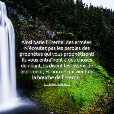 Picture 05 - Jérémie 23:16 LSG - Ainsi parle l'Eternel des armées: N'écoutez pas - Bible Verse Picture