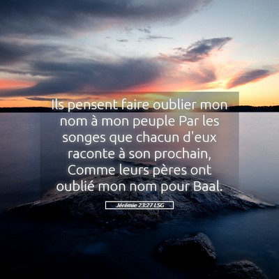 Picture 05 - Jérémie 23:27 LSG - Ils pensent faire oublier mon nom à mon peuple - Bible Verse Picture