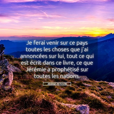 Picture 05 - Jérémie 25:13 LSG - Je ferai venir sur ce pays toutes les choses que - Bible Verse Picture