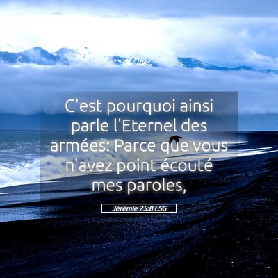 Picture 05 - Jérémie 25:8 LSG - C'est pourquoi ainsi parle l'Eternel des armées: - Bible Verse Picture