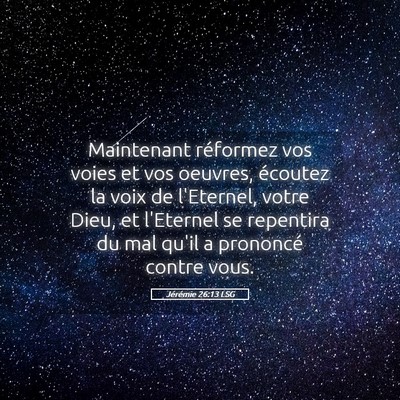 Picture 05 - Jérémie 26:13 LSG - Maintenant réformez vos voies et vos oeuvres, - Bible Verse Picture