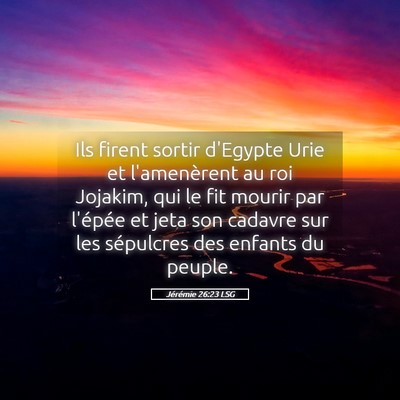 Picture 05 - Jérémie 26:23 LSG - Ils firent sortir d'Egypte Urie et l'amenèrent - Bible Verse Picture
