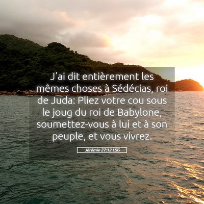 Picture 05 - Jérémie 27:12 LSG - J'ai dit entièrement les mêmes choses à - Bible Verse Picture
